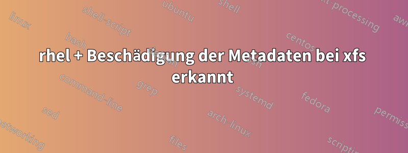 rhel + Beschädigung der Metadaten bei xfs erkannt