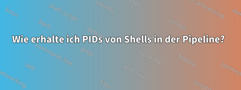 Wie erhalte ich PIDs von Shells in der Pipeline? 