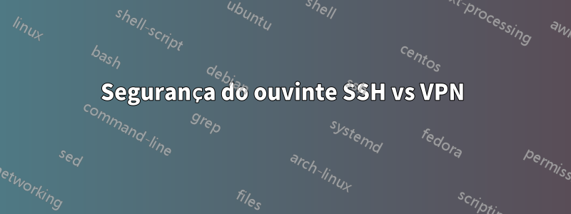 Segurança do ouvinte SSH vs VPN