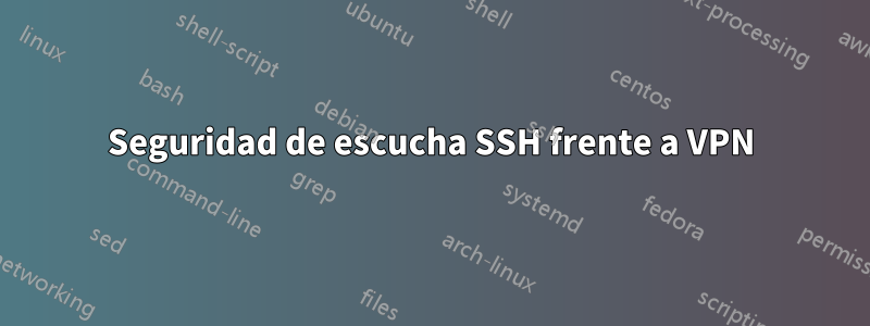 Seguridad de escucha SSH frente a VPN