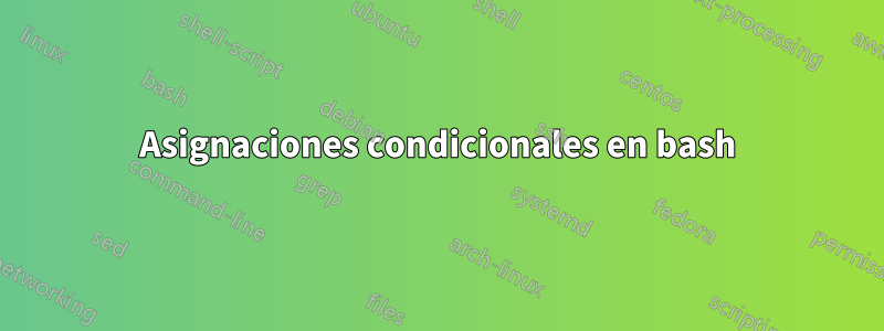 Asignaciones condicionales en bash