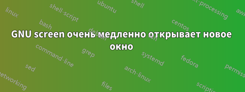 GNU screen очень медленно открывает новое окно