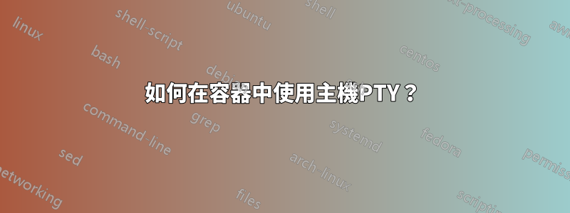 如何在容器中使用主機PTY？