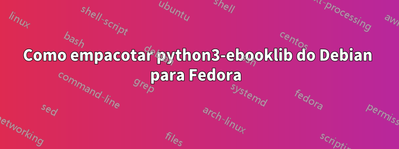 Como empacotar python3-ebooklib do Debian para Fedora 