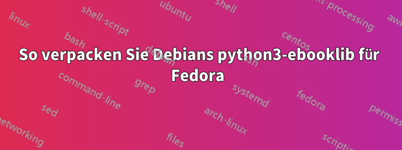 So verpacken Sie Debians python3-ebooklib für Fedora 