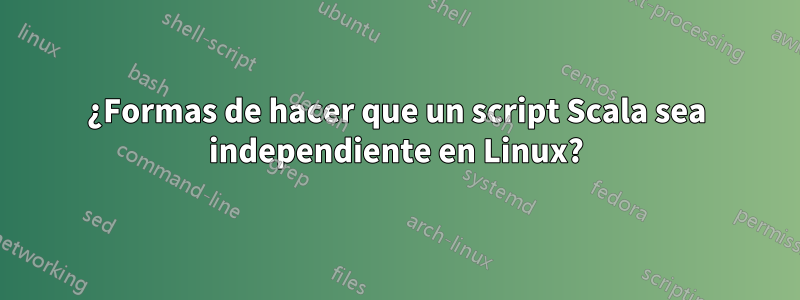 ¿Formas de hacer que un script Scala sea independiente en Linux?