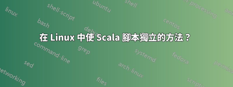 在 Linux 中使 Scala 腳本獨立的方法？