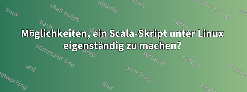 Möglichkeiten, ein Scala-Skript unter Linux eigenständig zu machen?