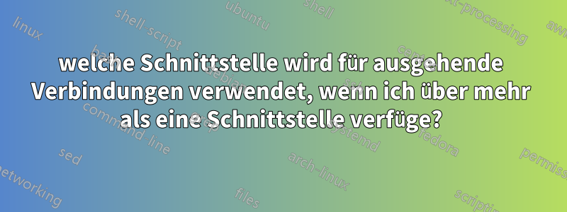 welche Schnittstelle wird für ausgehende Verbindungen verwendet, wenn ich über mehr als eine Schnittstelle verfüge?