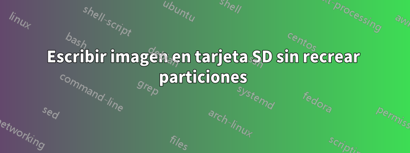 Escribir imagen en tarjeta SD sin recrear particiones