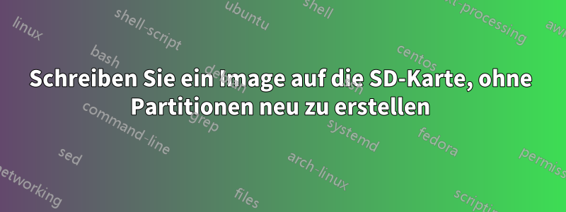 Schreiben Sie ein Image auf die SD-Karte, ohne Partitionen neu zu erstellen