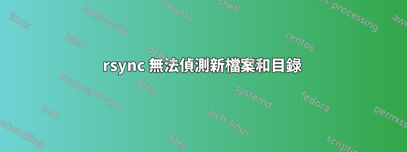 rsync 無法偵測新檔案和目錄