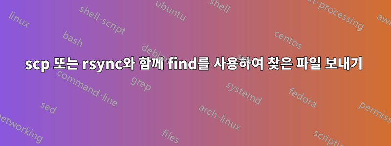 scp 또는 rsync와 함께 find를 사용하여 찾은 파일 보내기