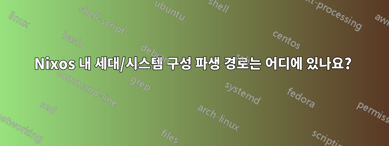 Nixos 내 세대/시스템 구성 파생 경로는 어디에 있나요?