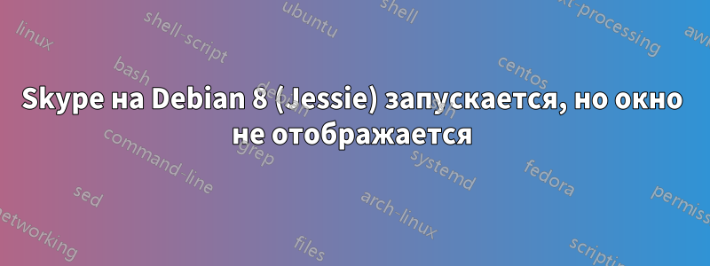 Skype на Debian 8 (Jessie) запускается, но окно не отображается