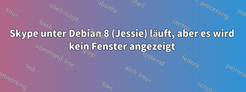 Skype unter Debian 8 (Jessie) läuft, aber es wird kein Fenster angezeigt