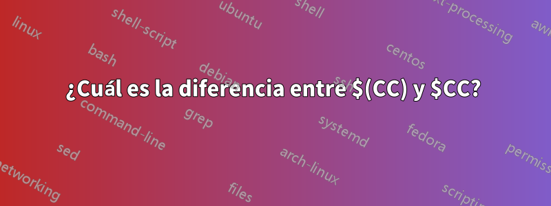 ¿Cuál es la diferencia entre $(CC) y $CC?