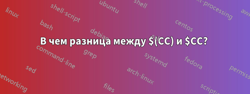 В чем разница между $(CC) и $CC?