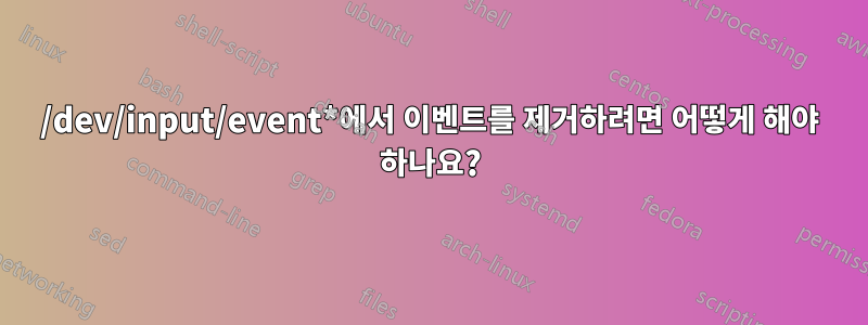 /dev/input/event*에서 이벤트를 제거하려면 어떻게 해야 하나요?