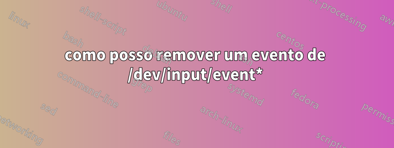 como posso remover um evento de /dev/input/event*