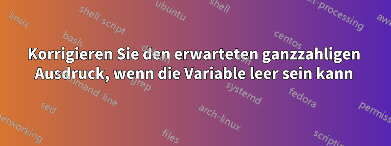 Korrigieren Sie den erwarteten ganzzahligen Ausdruck, wenn die Variable leer sein kann