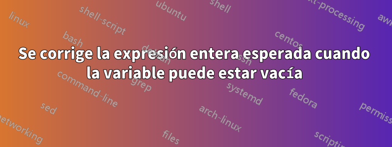 Se corrige la expresión entera esperada cuando la variable puede estar vacía