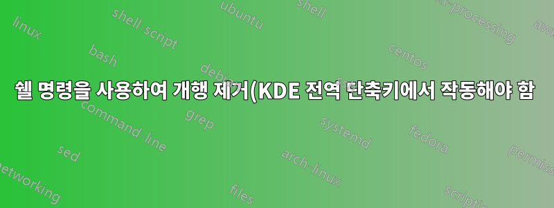 쉘 명령을 사용하여 개행 제거(KDE 전역 단축키에서 작동해야 함)