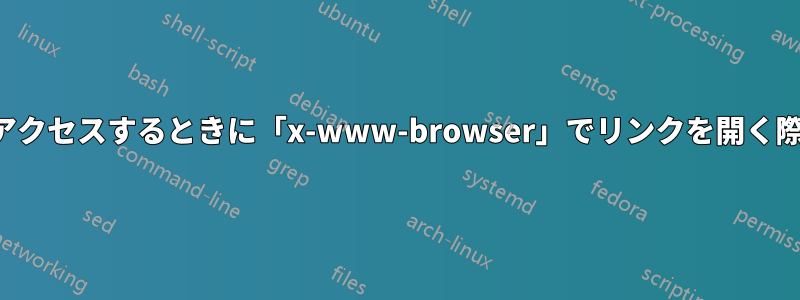 リンクにアクセスするときに「x-www-browser」でリンクを開く際のエラー