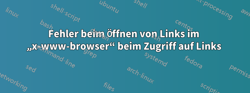 Fehler beim Öffnen von Links im „x-www-browser“ beim Zugriff auf Links