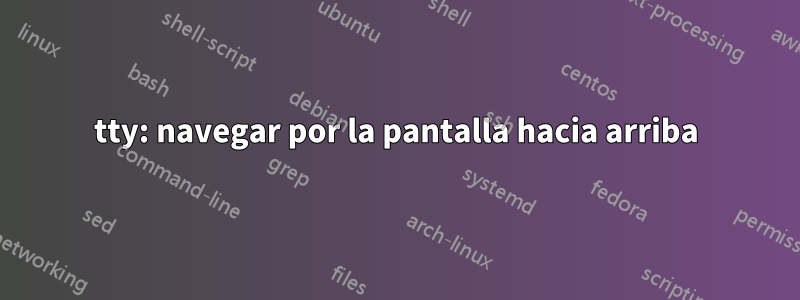 tty: navegar por la pantalla hacia arriba