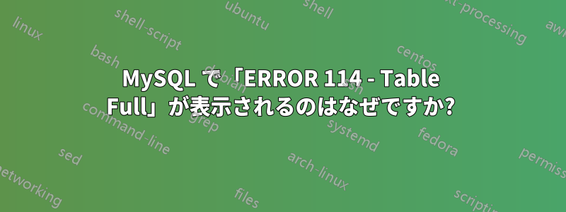 MySQL で「ERROR 114 - Table Full」が表示されるのはなぜですか?