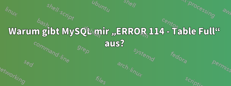 Warum gibt MySQL mir „ERROR 114 - Table Full“ aus?