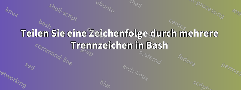 Teilen Sie eine Zeichenfolge durch mehrere Trennzeichen in Bash