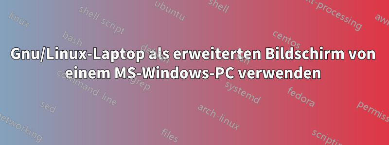 Gnu/Linux-Laptop als erweiterten Bildschirm von einem MS-Windows-PC verwenden