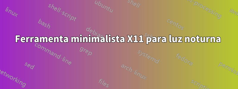 Ferramenta minimalista X11 para luz noturna