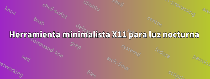 Herramienta minimalista X11 para luz nocturna