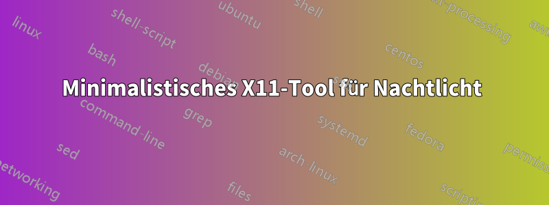 Minimalistisches X11-Tool für Nachtlicht