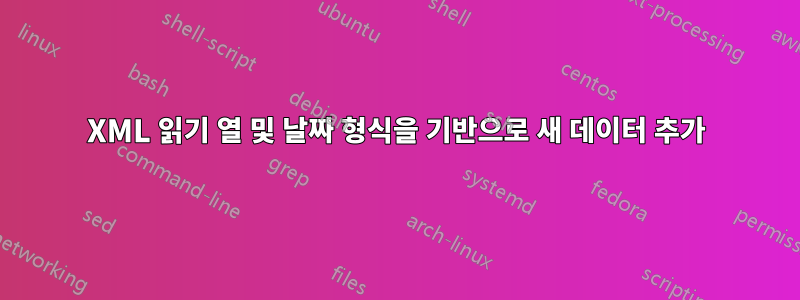 XML 읽기 열 및 날짜 형식을 기반으로 새 데이터 추가