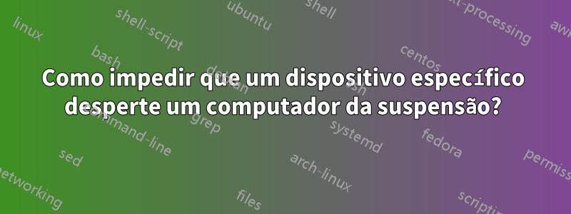 Como impedir que um dispositivo específico desperte um computador da suspensão?