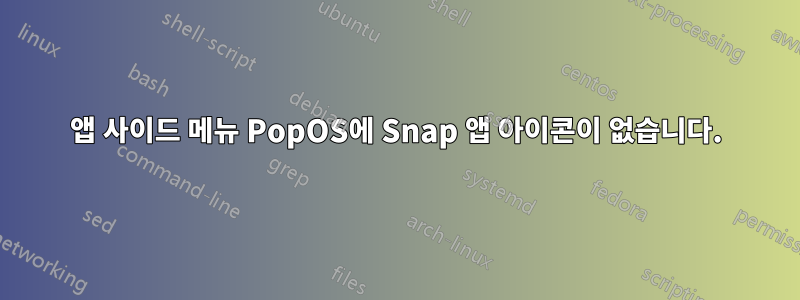 앱 사이드 메뉴 PopOS에 Snap 앱 아이콘이 없습니다.