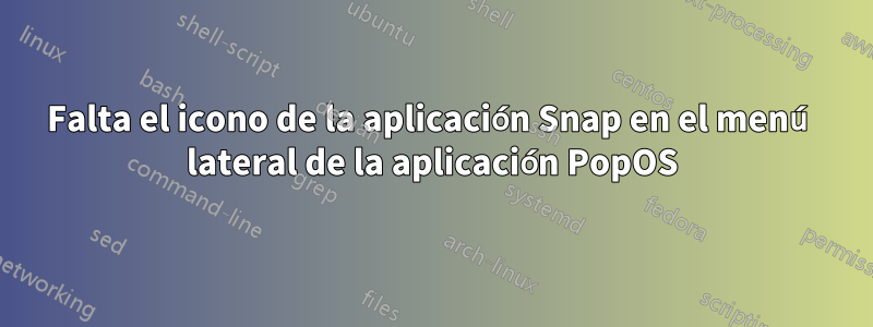 Falta el icono de la aplicación Snap en el menú lateral de la aplicación PopOS