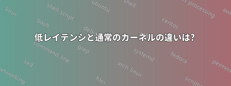 低レイテンシと通常のカーネルの違いは?