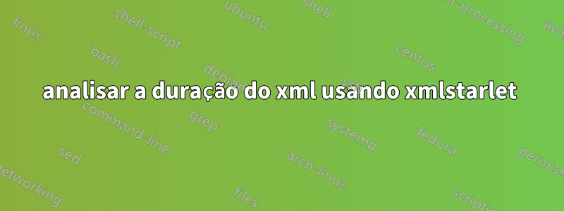 analisar a duração do xml usando xmlstarlet