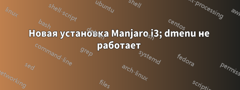 Новая установка Manjaro i3; dmenu не работает