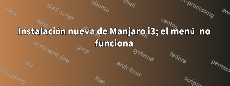 Instalación nueva de Manjaro i3; el menú no funciona