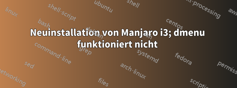 Neuinstallation von Manjaro i3; dmenu funktioniert nicht