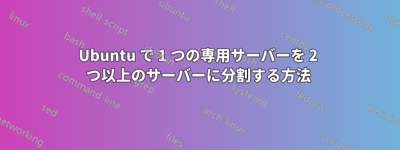 Ubuntu で 1 つの専用サーバーを 2 つ以上のサーバーに分割する方法