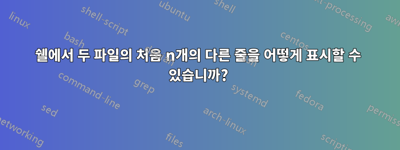 쉘에서 두 파일의 처음 n개의 다른 줄을 어떻게 표시할 수 있습니까?