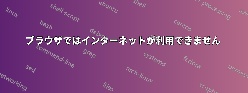 ブラウザではインターネットが利用できません