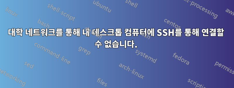 대학 네트워크를 통해 내 데스크톱 컴퓨터에 SSH를 통해 연결할 수 없습니다.